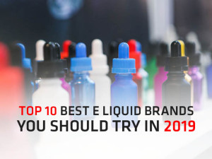 Top 10 Safest e Liquid Brands You Should Try in 2019