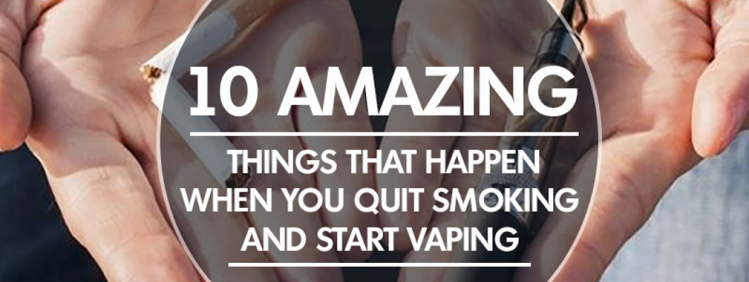 10 Amazing Things That Happen When You Quit Smoking and Start Vaping