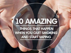 10 Amazing Things That Happen When You Quit Smoking and Start Vaping