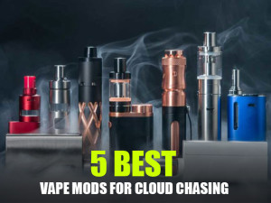 5 Best Vape Mods for Cloud Chasing