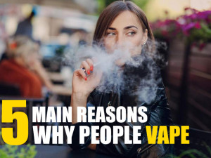 5 Main Reasons Why People Vape