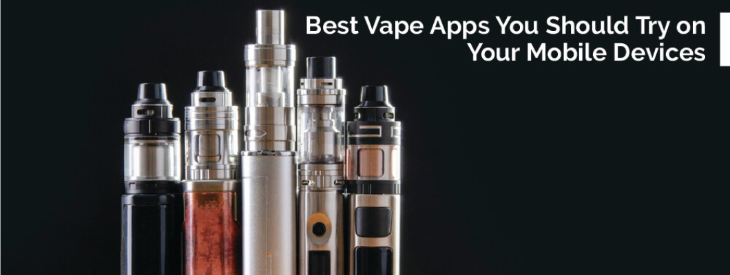 Best Vape Apps You Should Try on Your Mobile Devices