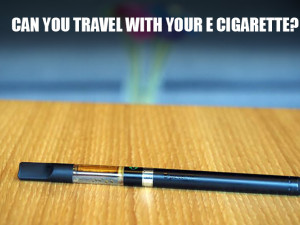 Can You Travel with Your E Cigarette?