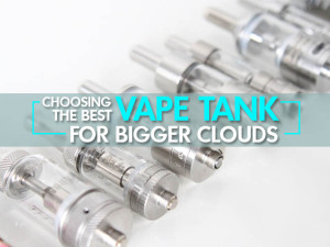 Choosing the Best Vape Tank for Bigger Clouds