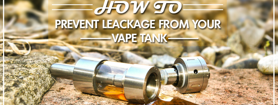 How to Prevent Leakage from your Vape Tank?