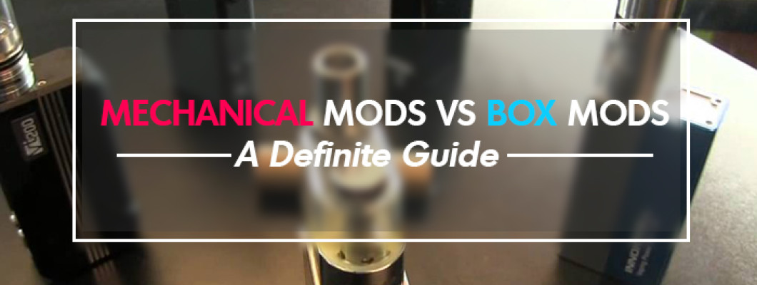 Mechanical Mods vs Box Mods - A Definite Guide