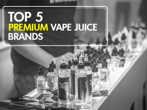 Top 5 Premium Vape Juice Brands