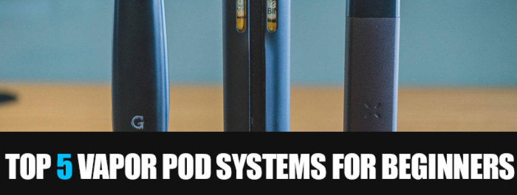 Top 5 Vapor Pod Systems for Beginners