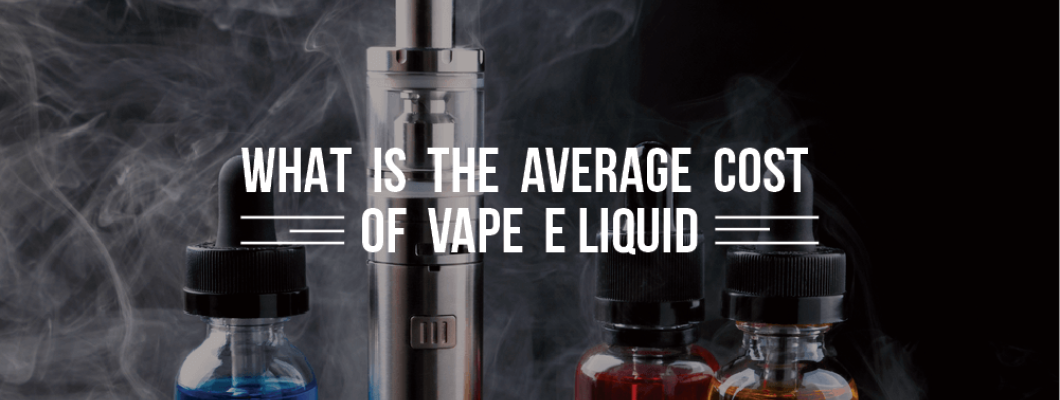 What Is the Average Cost of Vaping E liquid?