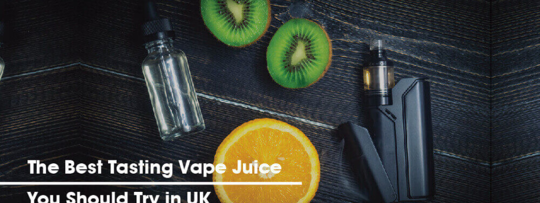 The Best Tasting Vape Juice You Should Try in UK