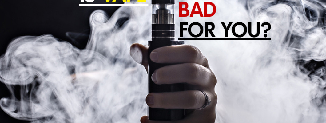 Is Vape Bad for You?