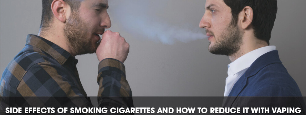 Side Effects of Smoking Cigarettes and How to Reduce it with Vaping?