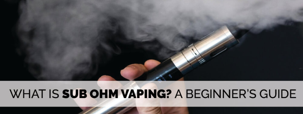 What is Sub Ohm Vaping? A Beginner’s Guide