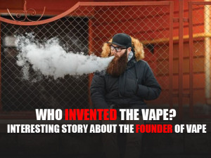 Who Invented The Vape? Interesting Story About the Founder of Vape